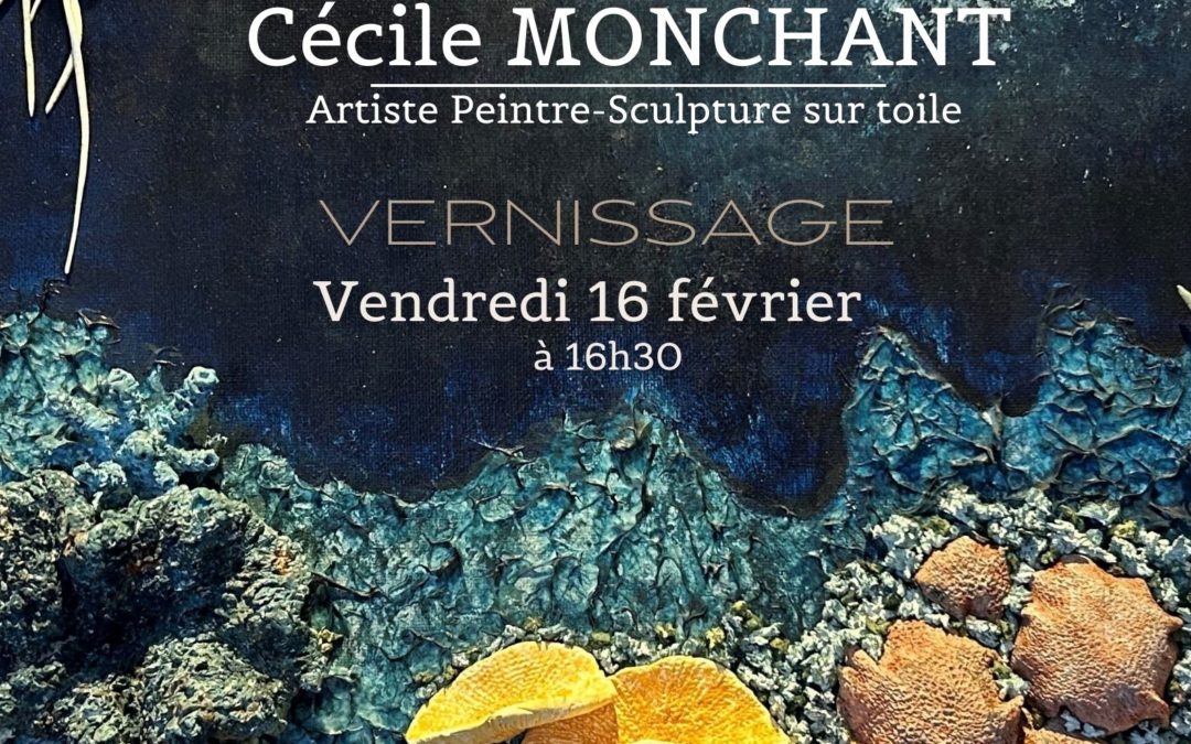 Vernissage de l’exposition de Cécile MONCHANT le vendredi 16 février à 16h30